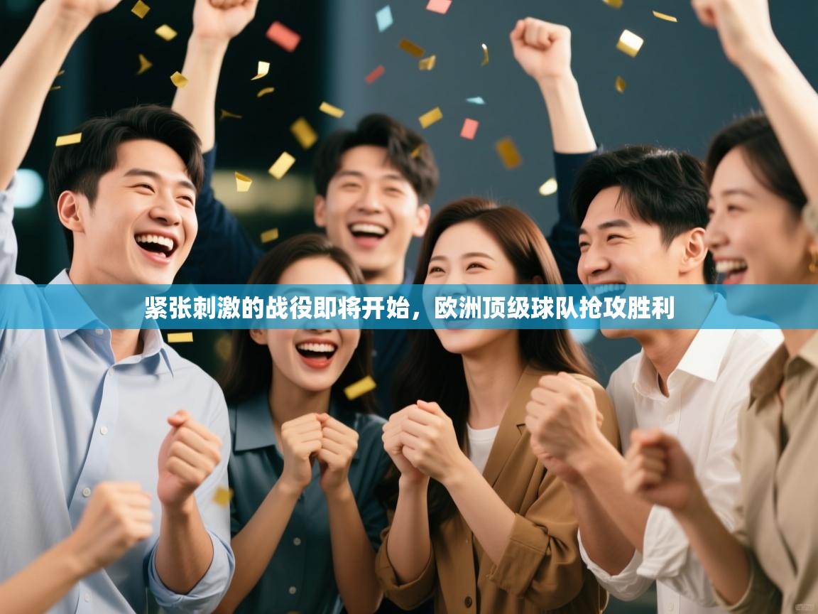 紧张刺激的战役即将开始,欧洲顶级球队抢攻胜利 第1张