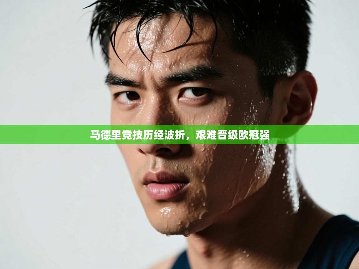 马德里竞技历经波折,艰难晋级欧冠强 第2张